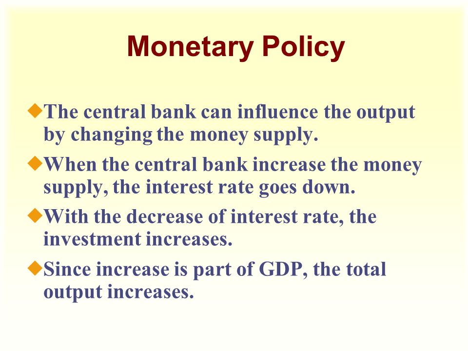 Monetary Policy The central bank can influence the output by changing the money supply.