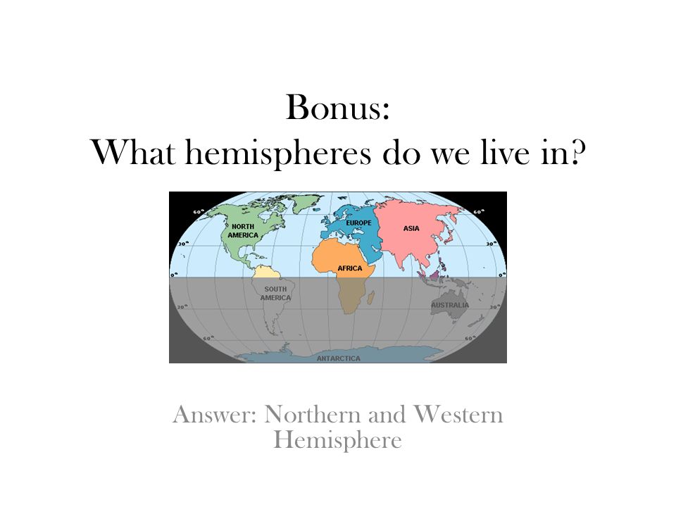 Bonus: What hemispheres do we live in