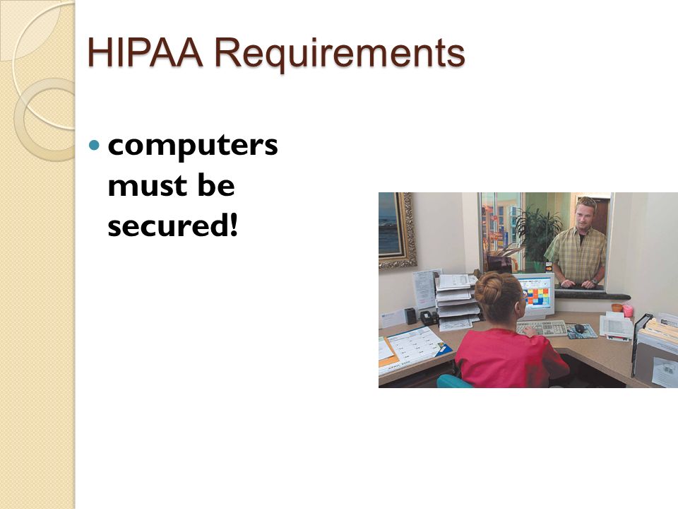 HIPAA Requirements computers must be secured! 22