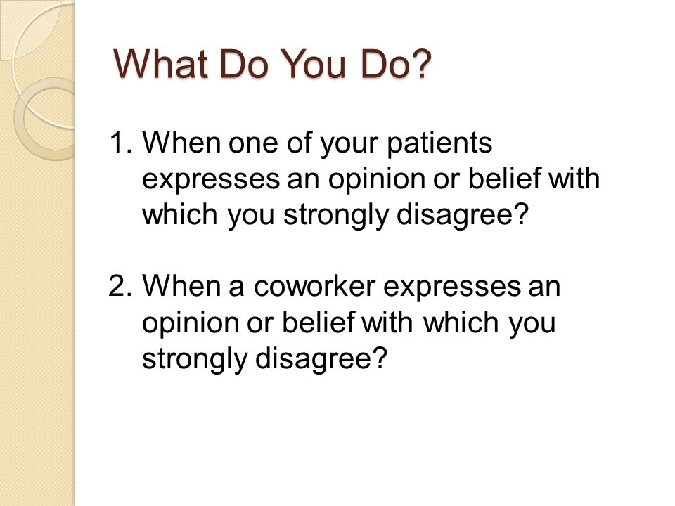 What Do You Do When one of your patients expresses an opinion or belief with which you strongly disagree