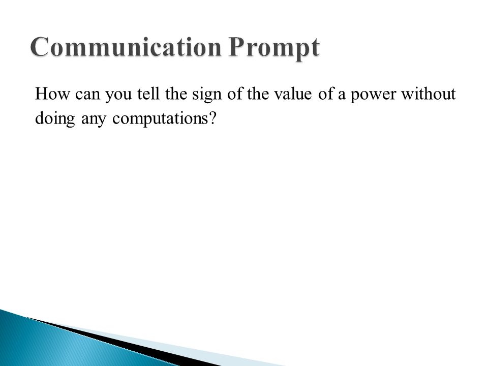 Communication Prompt How can you tell the sign of the value of a power without.