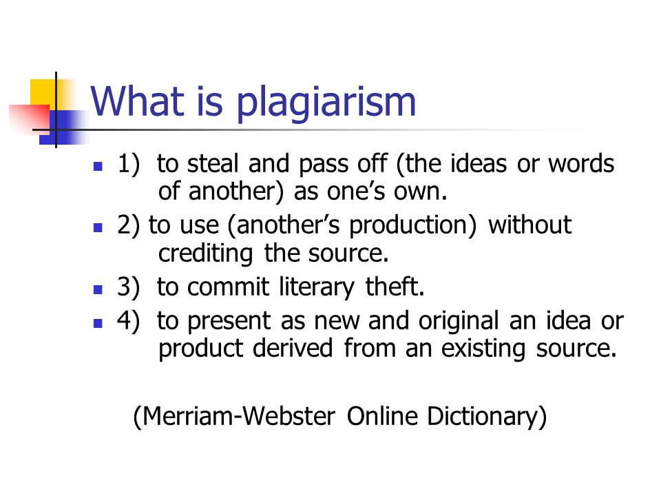What is plagiarism 1) to steal and pass off (the ideas or words of another) as one’s own.