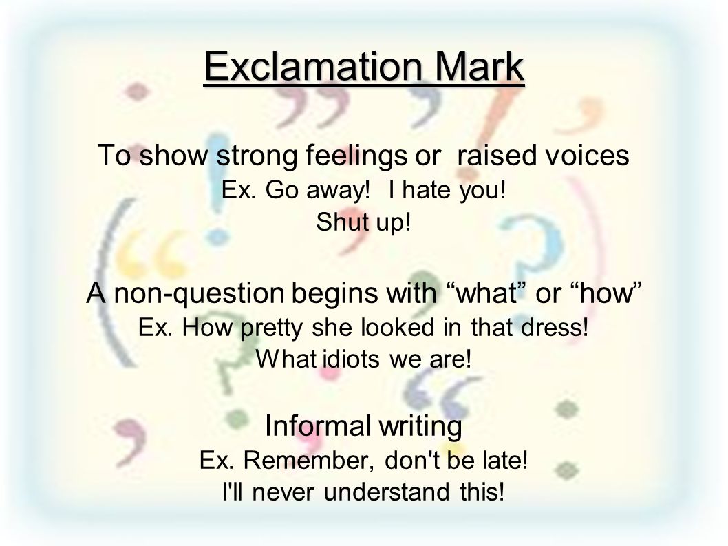 Exclamation Mark To show strong feelings or raised voices
