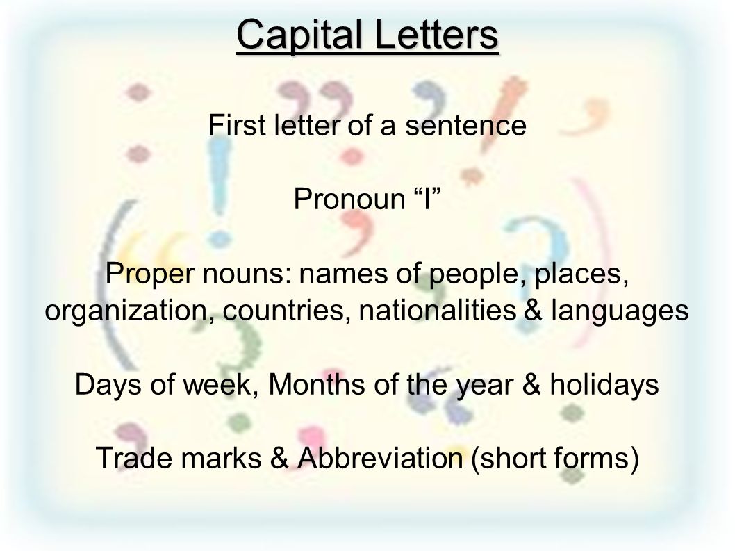 Capital Letters First letter of a sentence Pronoun I