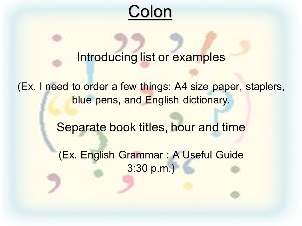 Colon Introducing list or examples Separate book titles, hour and time