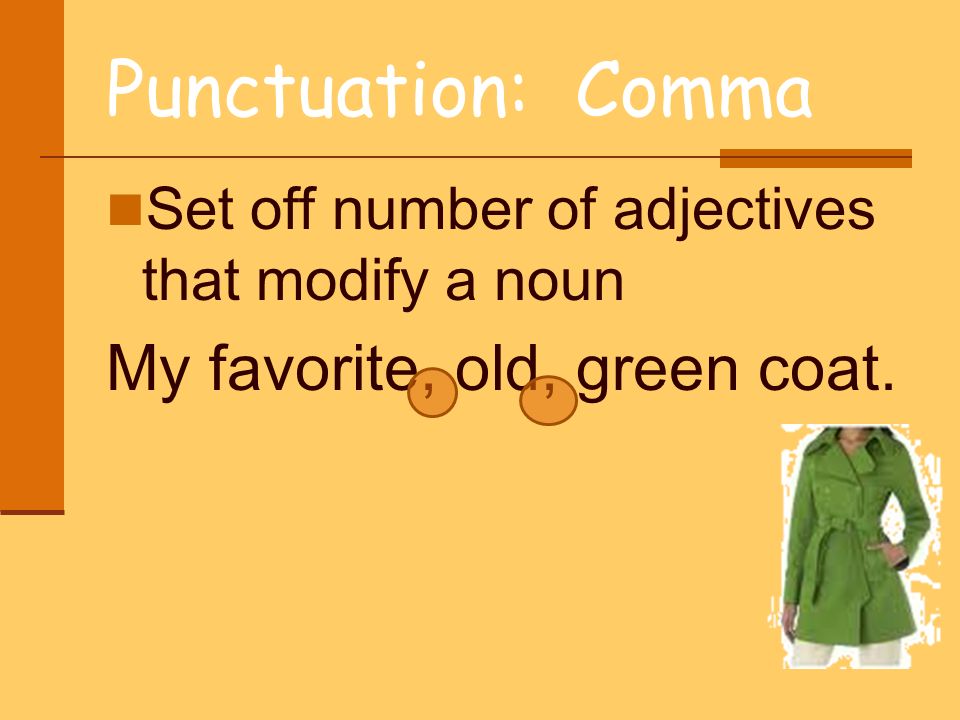 Punctuation: Comma My favorite, old, green coat.