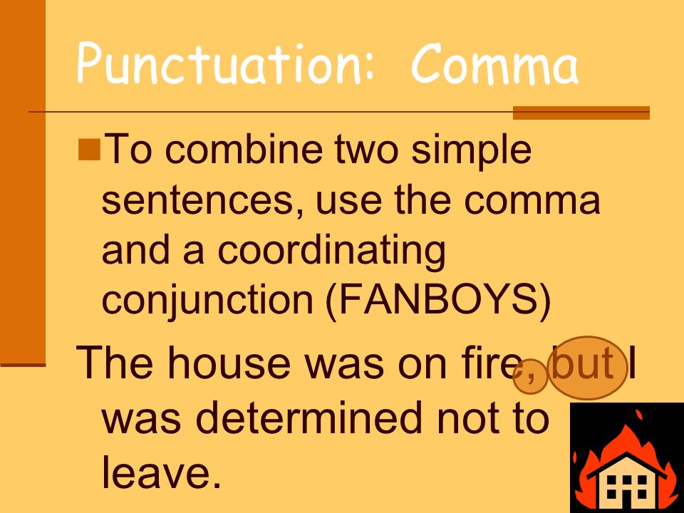 Punctuation: Comma To combine two simple sentences, use the comma and a coordinating conjunction (FANBOYS)