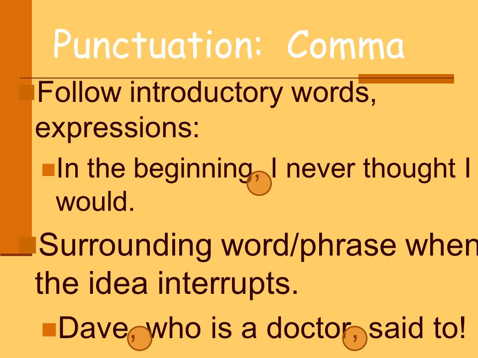 Punctuation: Comma Surrounding word/phrase when the idea interrupts.
