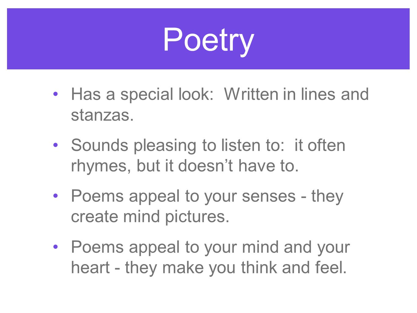 Poetry Has a special look: Written in lines and stanzas.