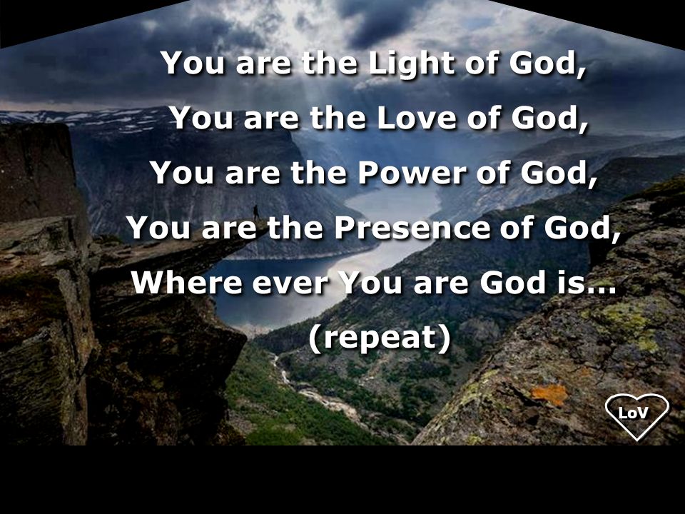 You are the Presence of God, Where ever You are God is…