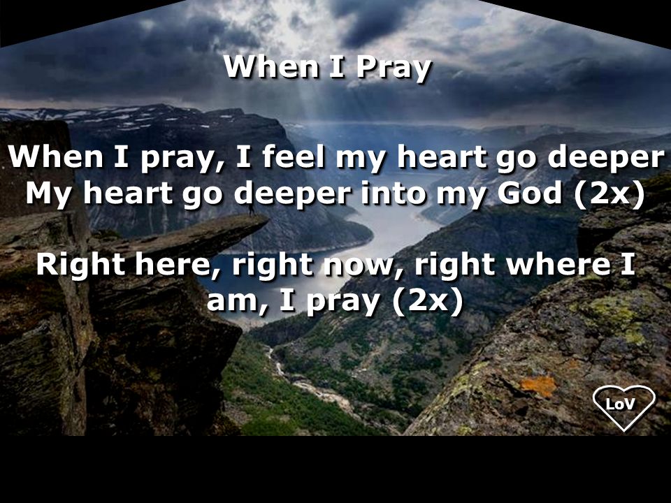 Right here, right now, right where I am, I pray (2x)