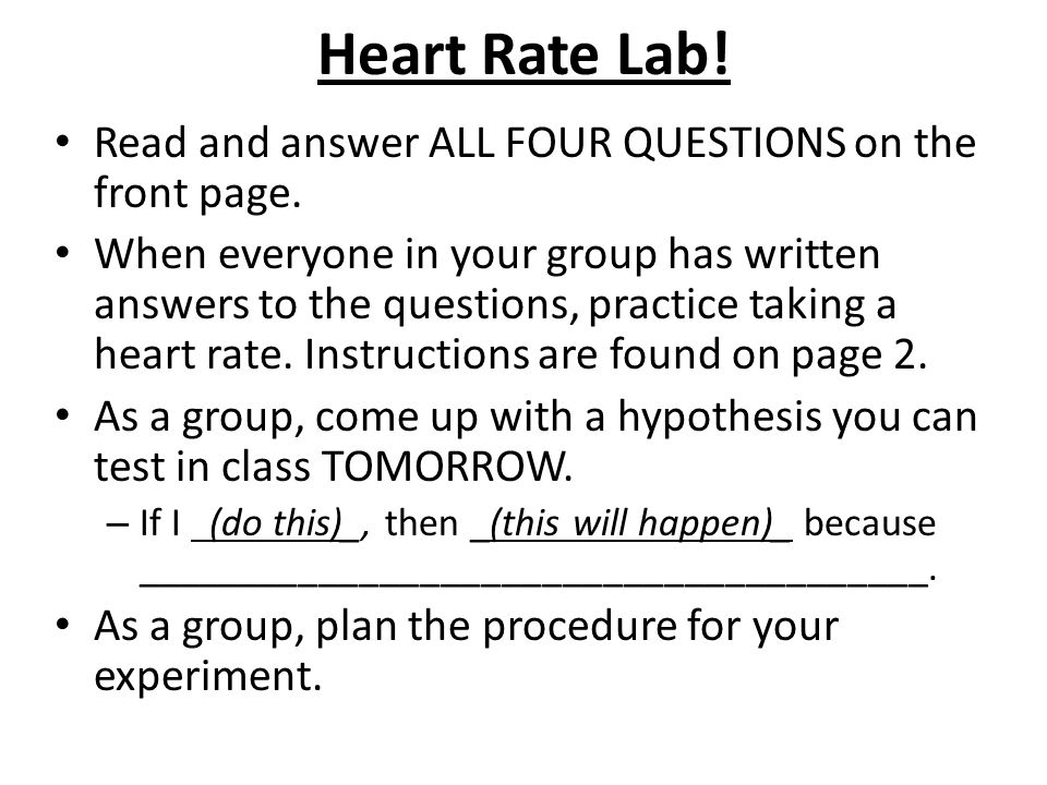 Heart Rate Lab! Read and answer ALL FOUR QUESTIONS on the front page.