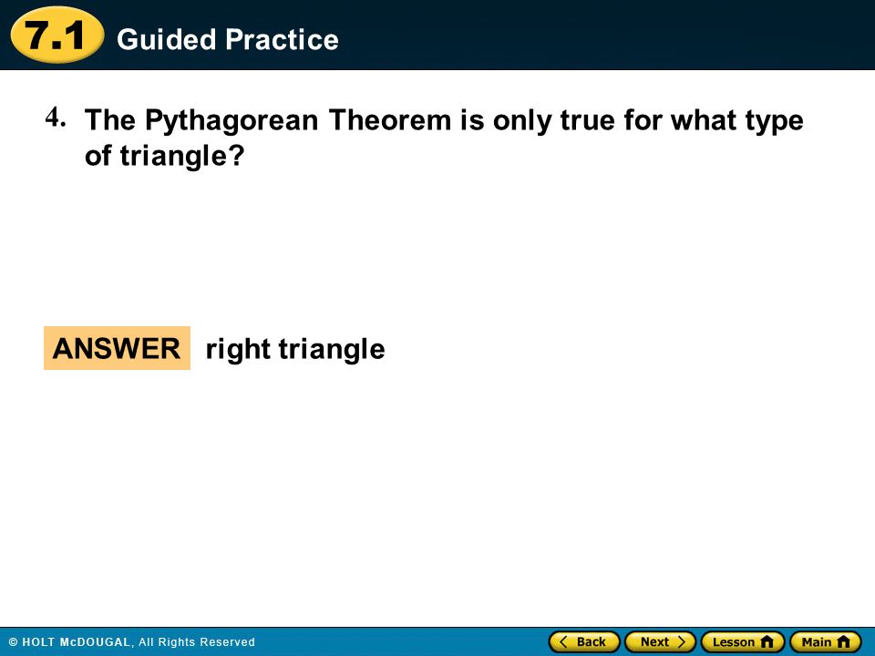 Guided Practice The Pythagorean Theorem is only true for what type of triangle 4. right triangle.