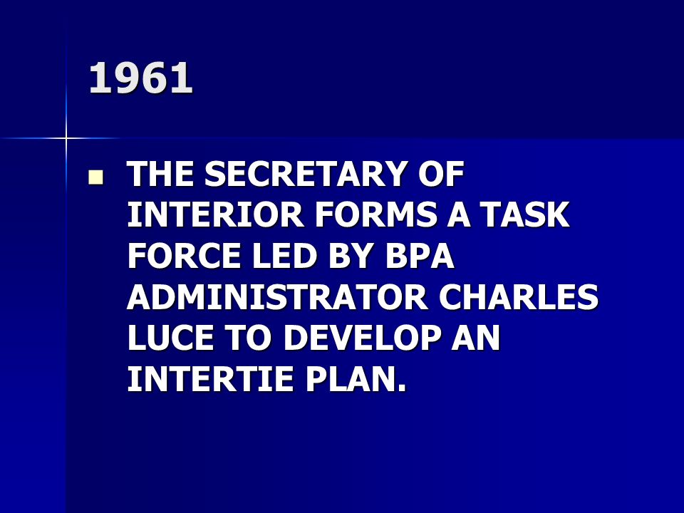 1961 THE SECRETARY OF INTERIOR FORMS A TASK FORCE LED BY BPA ADMINISTRATOR CHARLES LUCE TO DEVELOP AN INTERTIE PLAN.
