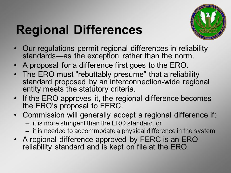 Regional Differences Our regulations permit regional differences in reliability standards—as the exception rather than the norm.