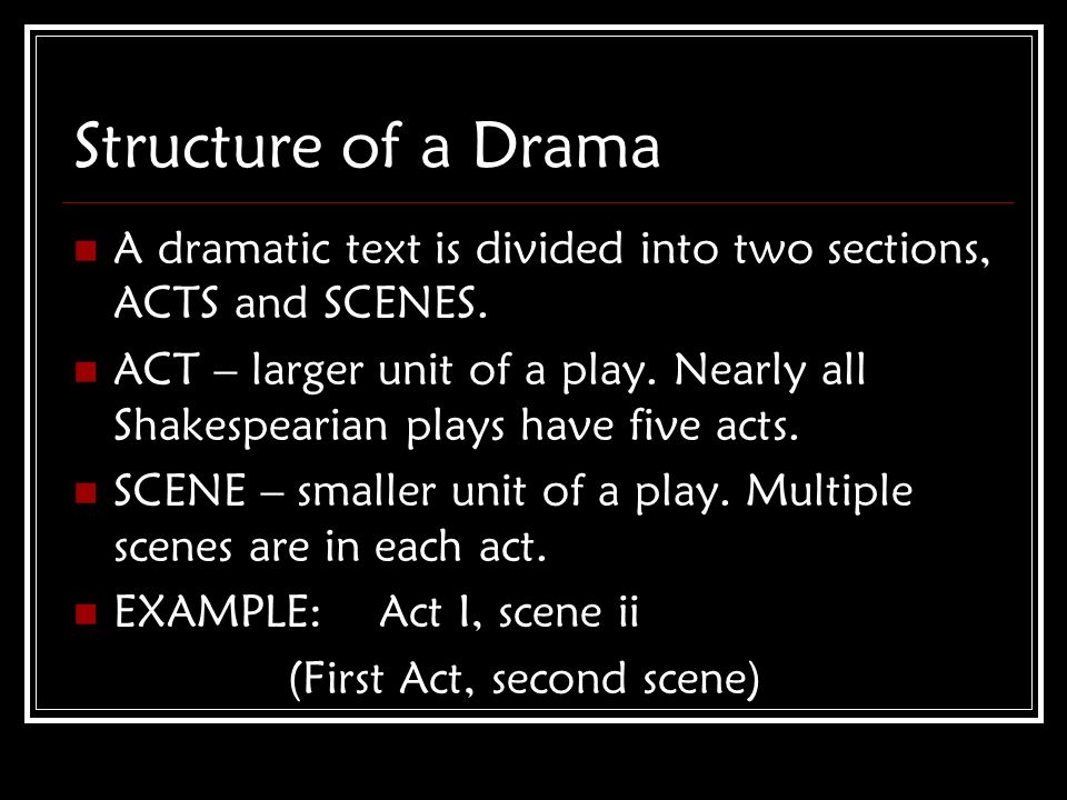 Structure of a Drama A dramatic text is divided into two sections, ACTS and SCENES.