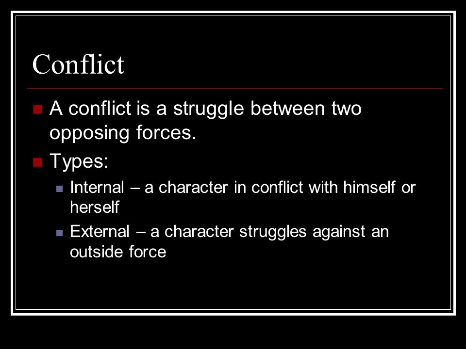 Conflict A conflict is a struggle between two opposing forces. Types: