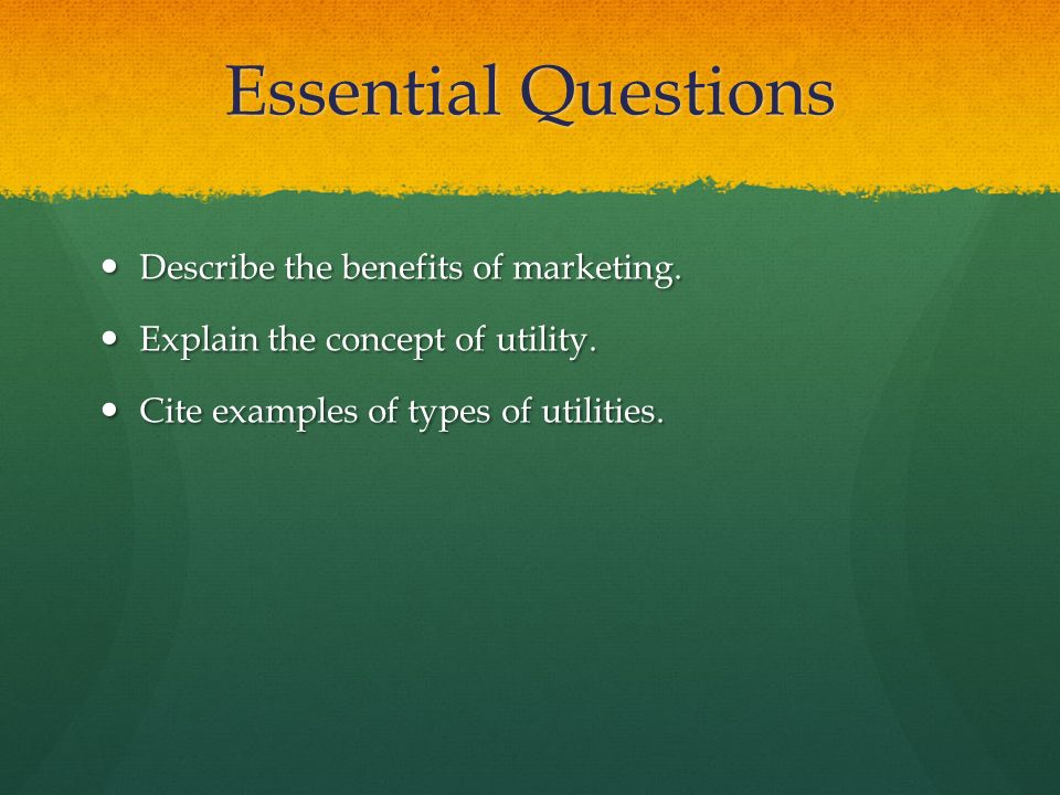 Essential Questions Describe the benefits of marketing.