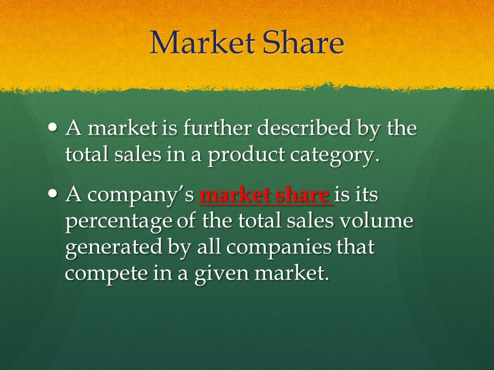 Market Share A market is further described by the total sales in a product category.