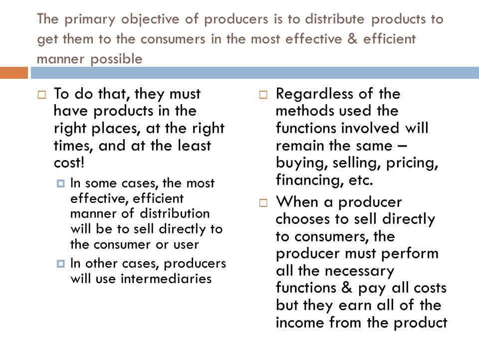 The primary objective of producers is to distribute products to get them to the consumers in the most effective & efficient manner possible
