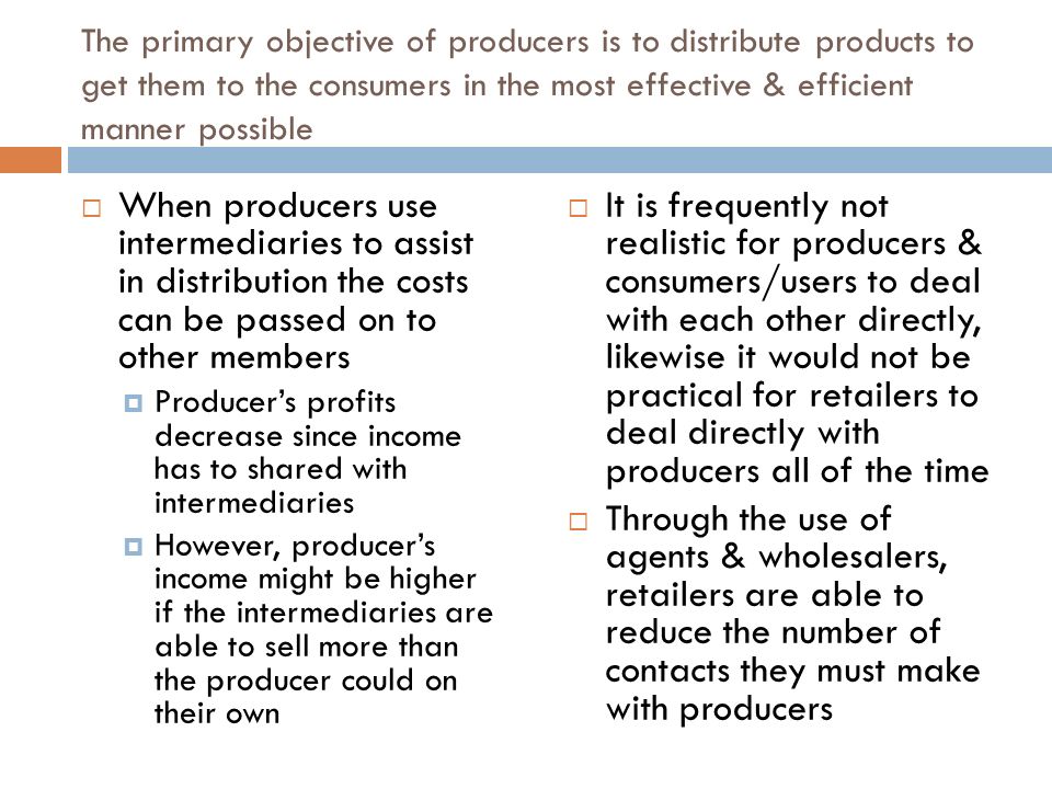 The primary objective of producers is to distribute products to get them to the consumers in the most effective & efficient manner possible