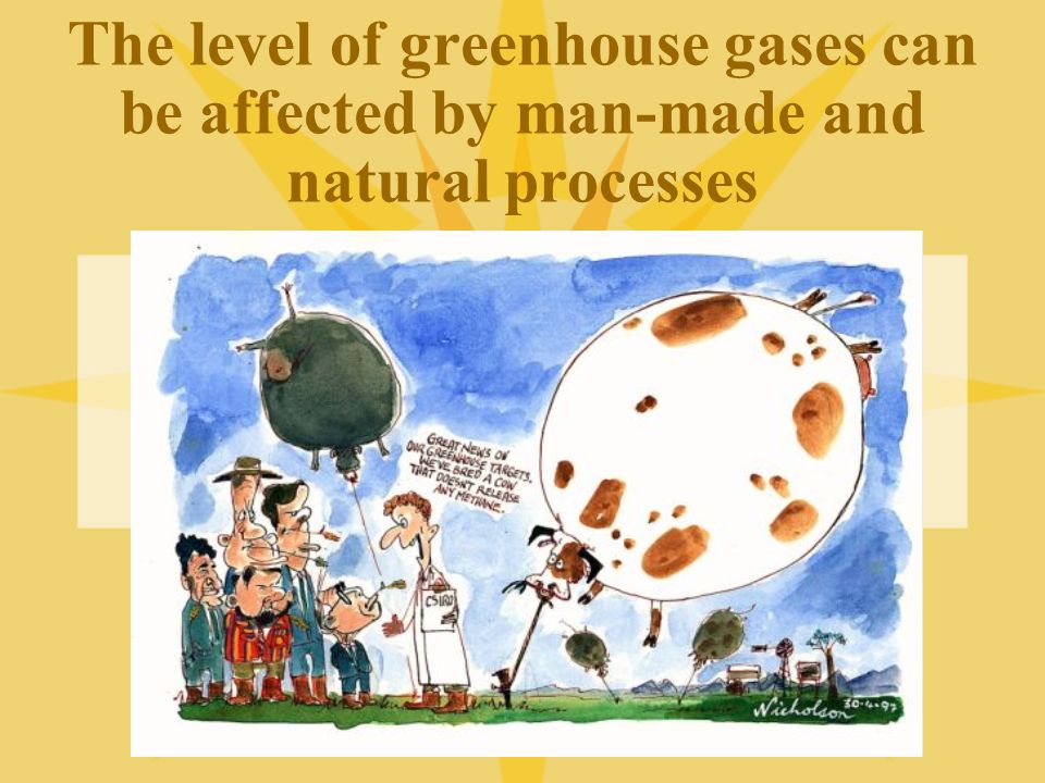 The level of greenhouse gases can be affected by man-made and natural processes