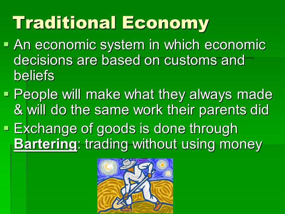 Traditional Economy An economic system in which economic decisions are based on customs and beliefs.
