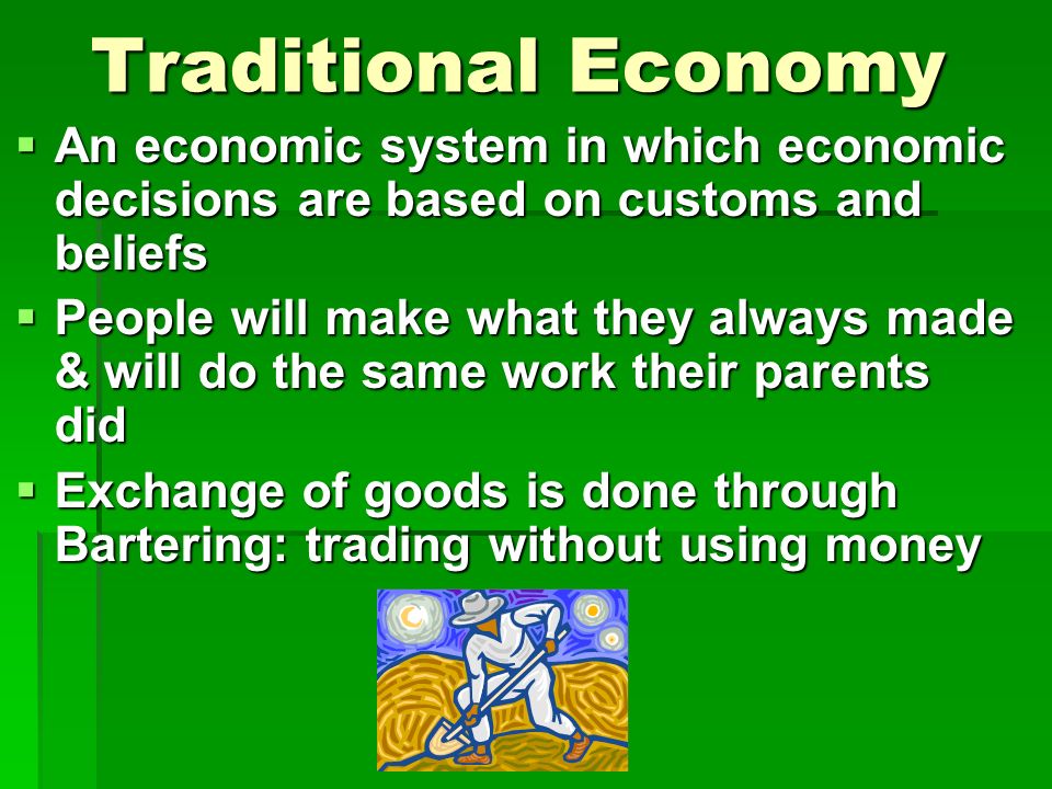 Traditional Economy An economic system in which economic decisions are based on customs and beliefs.