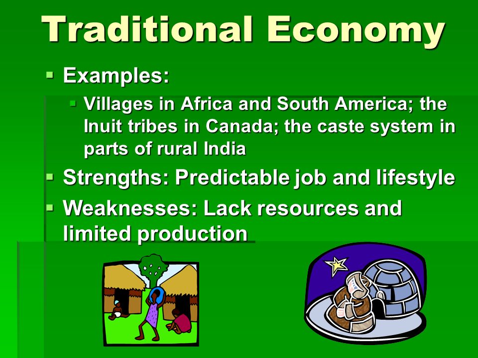 Traditional Economy Examples: Strengths: Predictable job and lifestyle