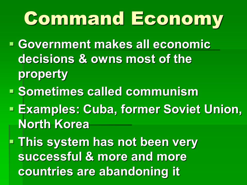 Command Economy Government makes all economic decisions & owns most of the property. Sometimes called communism.