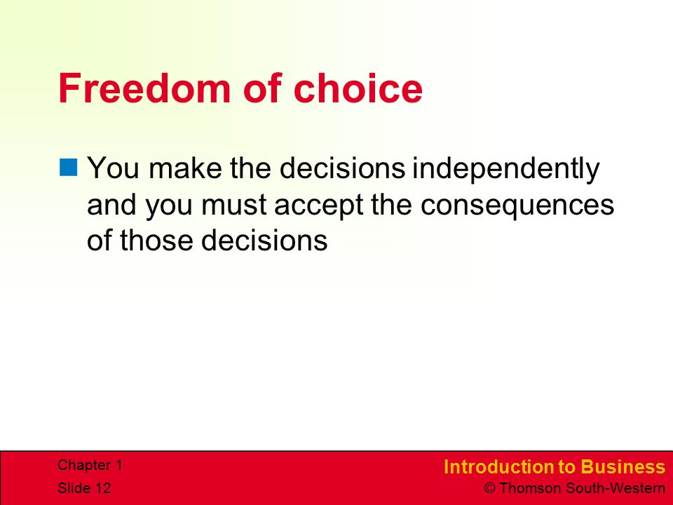 Freedom of choice You make the decisions independently and you must accept the consequences of those decisions.