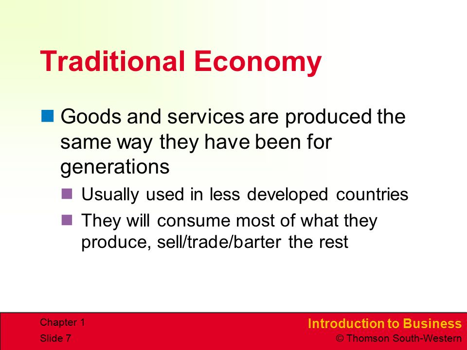 Traditional Economy Goods and services are produced the same way they have been for generations. Usually used in less developed countries.