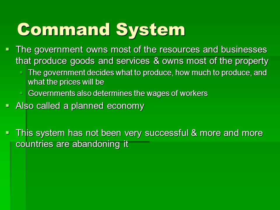 Command System The government owns most of the resources and businesses that produce goods and services & owns most of the property.