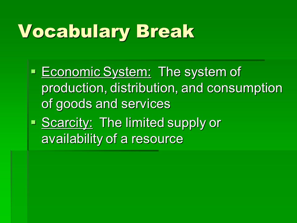 Vocabulary Break Economic System: The system of production, distribution, and consumption of goods and services.