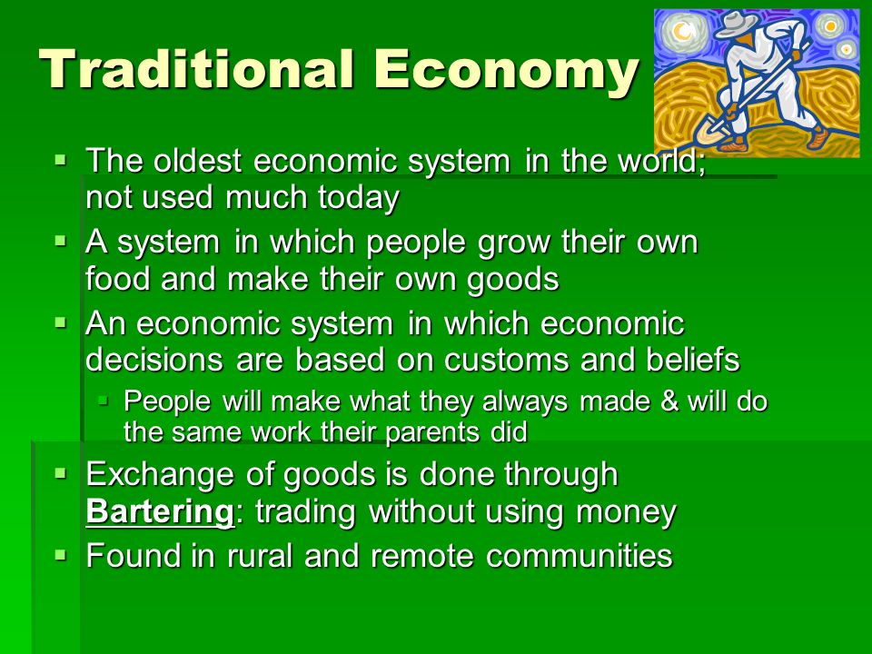 Traditional Economy The oldest economic system in the world; not used much today.