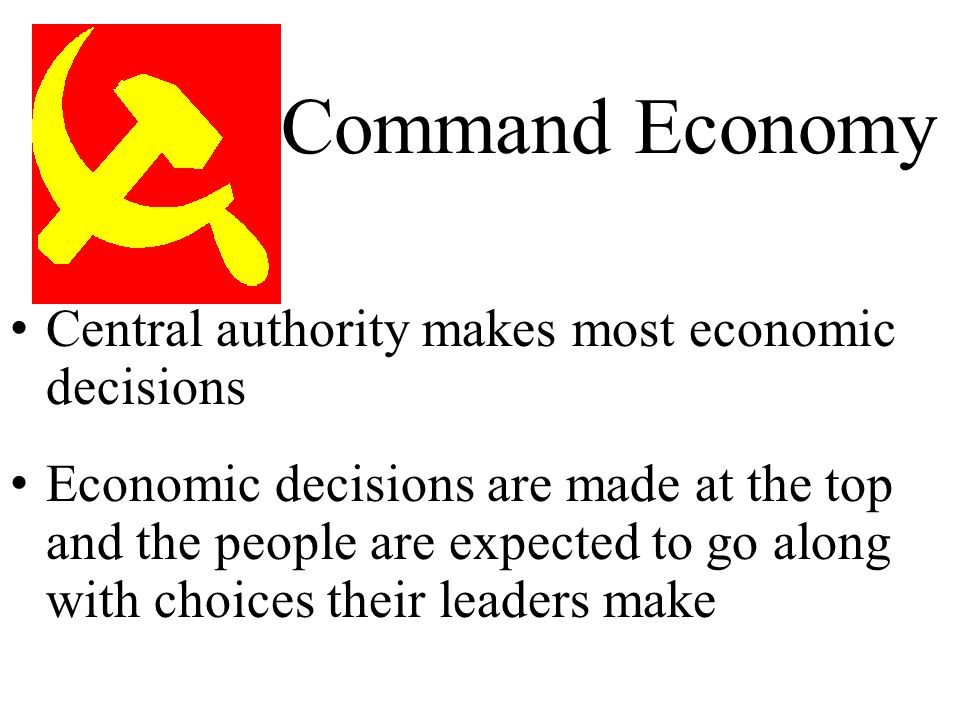 Command Economy Central authority makes most economic decisions