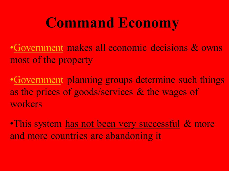 Command Economy Government makes all economic decisions & owns most of the property.