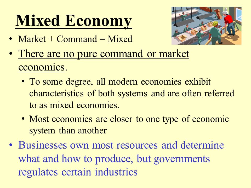 Mixed Economy There are no pure command or market economies.