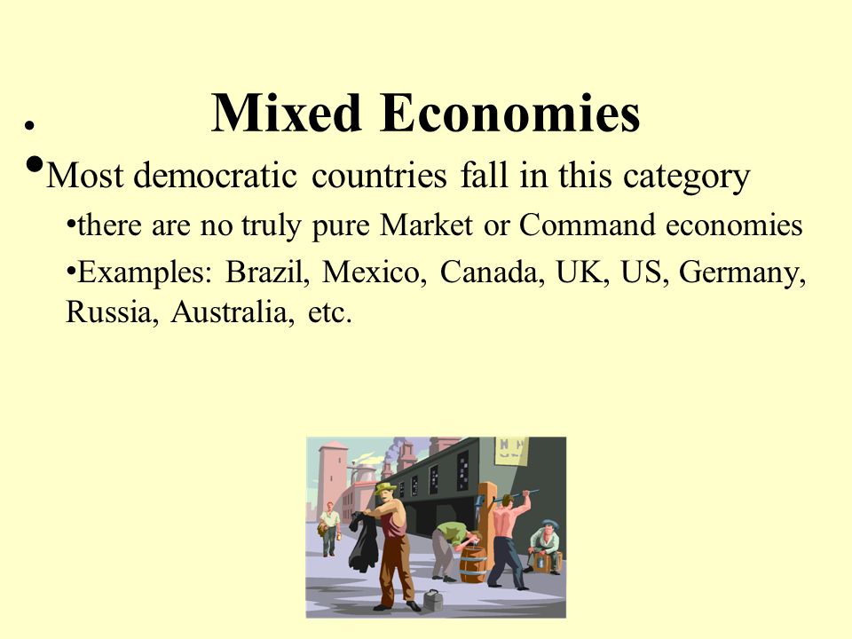 Mixed Economies there are no truly pure Market or Command economies