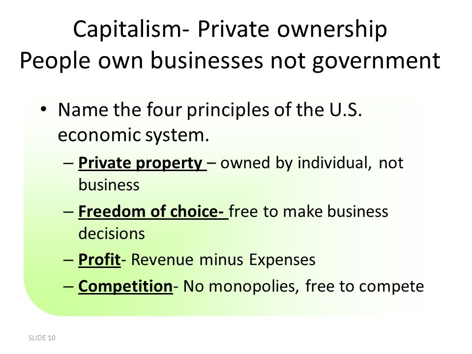 Capitalism- Private ownership People own businesses not government