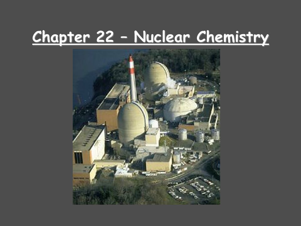 Chapter 22 – Nuclear Chemistry