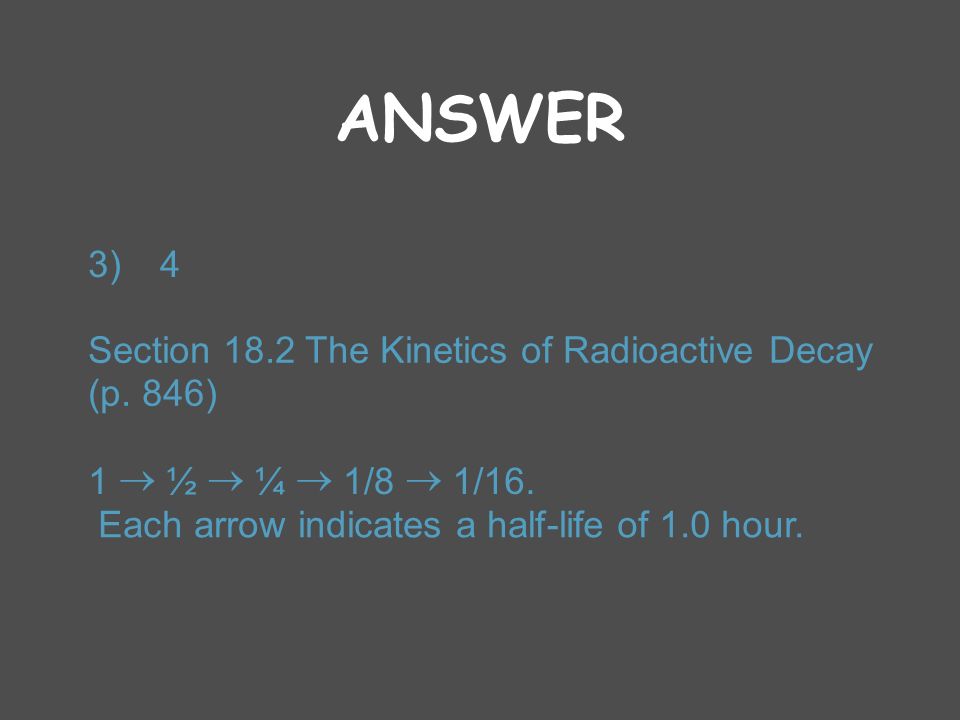 ANSWER 3) 4 Section 18.2 The Kinetics of Radioactive Decay (p. 846) 1