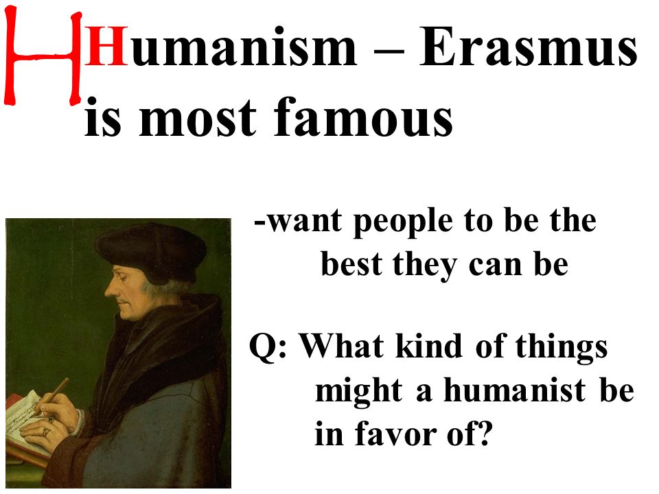 H Humanism – Erasmus is most famous