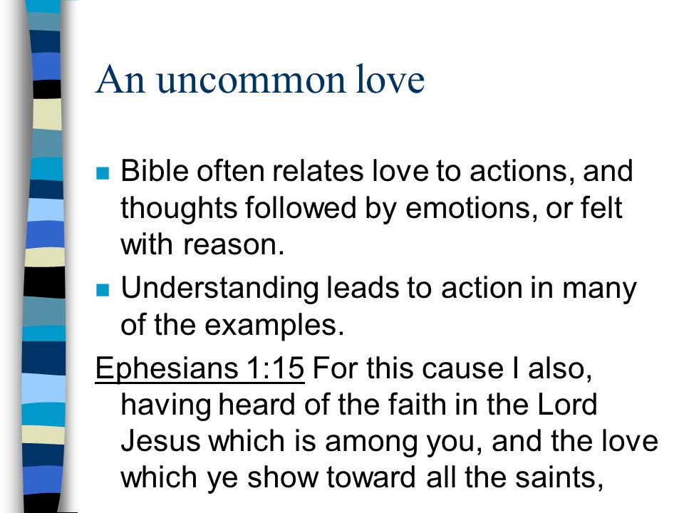 An uncommon love Bible often relates love to actions, and thoughts followed by emotions, or felt with reason.