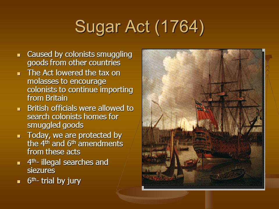 Sugar Act (1764) Caused by colonists smuggling goods from other countries.