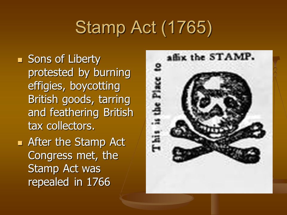 Stamp Act (1765) Sons of Liberty protested by burning effigies, boycotting British goods, tarring and feathering British tax collectors.