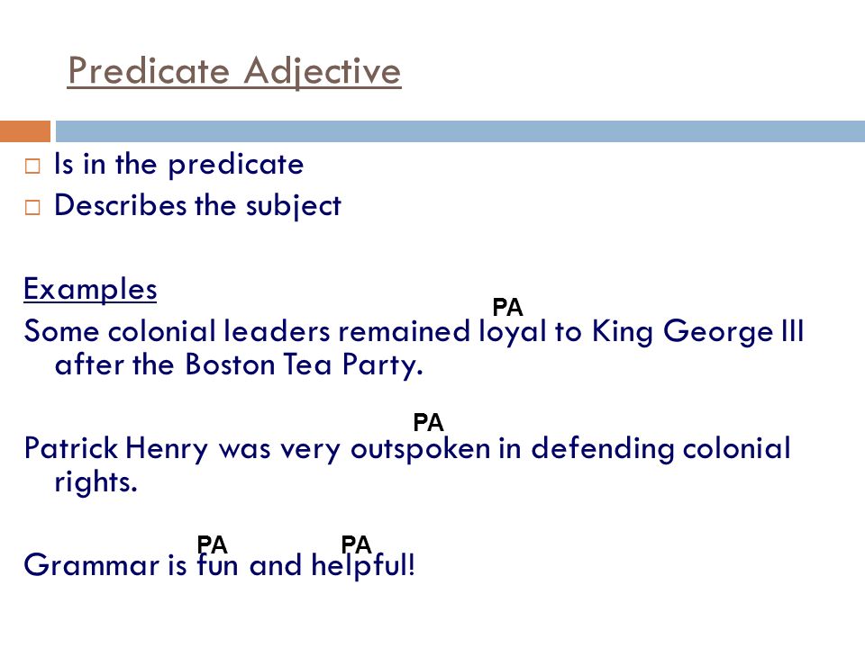 Predicate Adjective Is in the predicate Describes the subject Examples