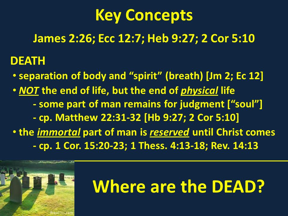 James 2:26; Ecc 12:7; Heb 9:27; 2 Cor 5:10