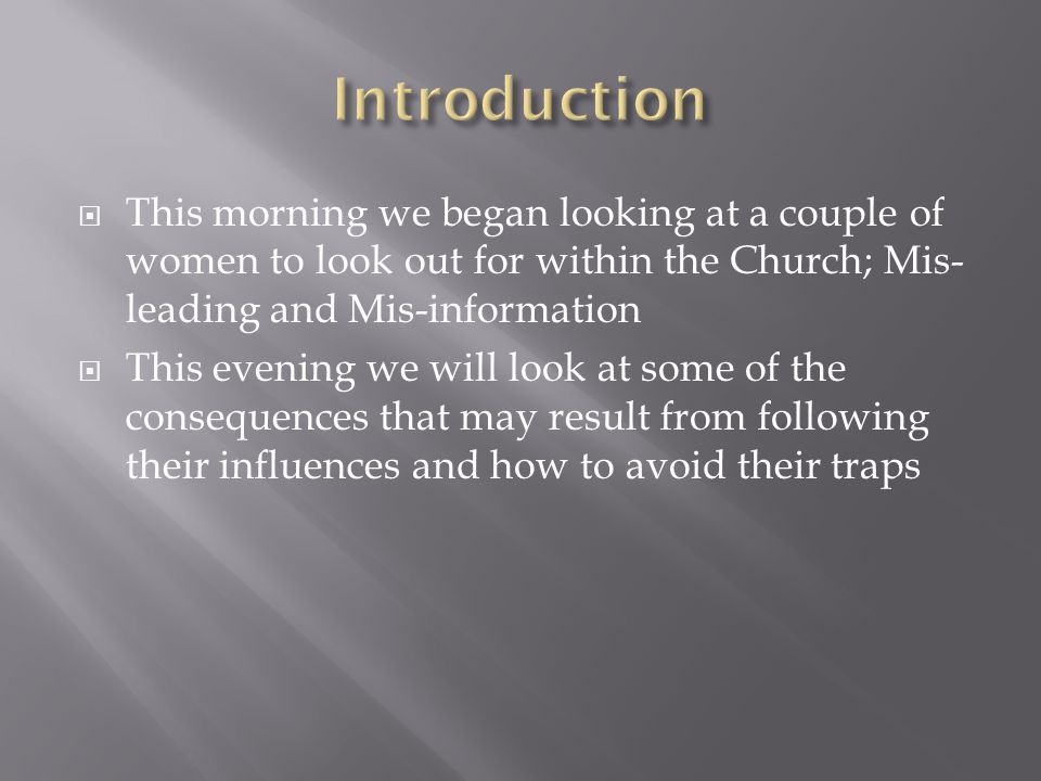 Introduction This morning we began looking at a couple of women to look out for within the Church; Mis-leading and Mis-information.