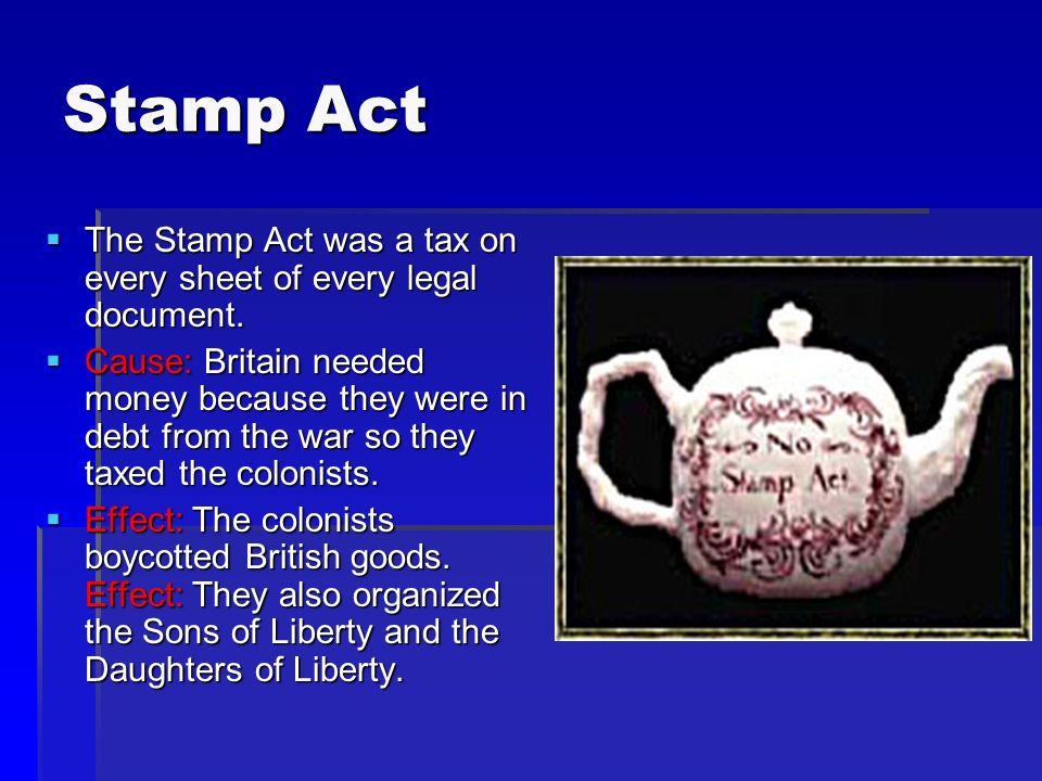 Stamp Act The Stamp Act was a tax on every sheet of every legal document.